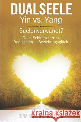 Dualseelen - YIN vs. YANG: Seelenverwandt? Dein Schl?ssel zum Dualseelen - Beziehungsgl?ck Nina Klee Lind 9781796752908