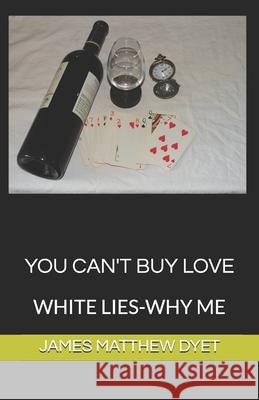You Can't Buy Love: White Lies-Why Me James Matthew Dyet 9781796759334