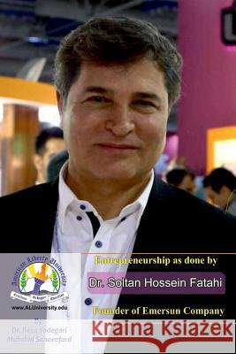 Entrepreneurship as Done by Dr. Soltan Hossein Fatahi: Founder of Emersun Company Mahshid Sanaeefard Mahmood Bashash Reza Yadegari 9781796760750