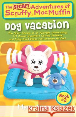 The (Secret) Adventures Of Scruffy MacMuffin: Dog Vacation: The Short Stories Of An Average, Unassuming, Canine Superhero, Solving Problems and Doing Kane, Anne 9781796770032 Independently Published