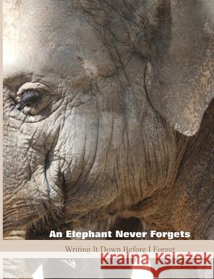 An Elephant Never Forgets: Writing It Down Before I Forget Shayley Stationery Books 9781796772920 Independently Published