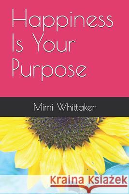 Happiness Is Your Purpose: Living into a Life of No Regrets Whittaker, Mimi 9781796774504 Independently Published