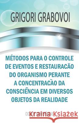 Métodos para o controle de eventos e restauração do organismo perante a concentração da consciência em diversos objetos da realidade Grigori Grabovoi, Edilma Angel * Eam Publishing 9781796776843 Independently Published