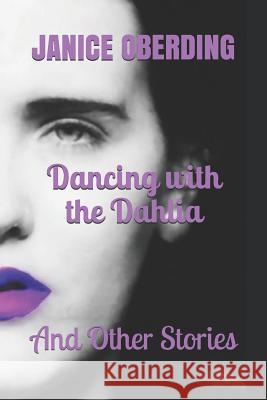 Dancing with the Dahlia: And Other Stories Janice Oberding 9781796781984 Independently Published