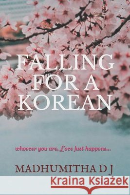 Falling for a Korean: Whoever You Are, Love Just Happens Madhumitha D J 9781796783117