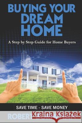 Buying Your Dream Home: A Step by Step Guide for Home Buyers Robert Borneman 9781796789058