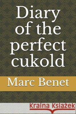 Diary of the Perfect Cukold Marc Benet 9781796796025 Independently Published