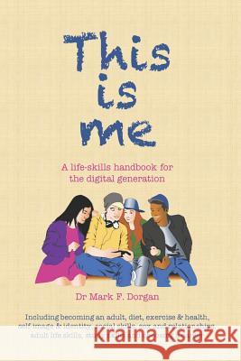 This Is Me: A Life-Skills Handbook for the Digital Generation Mark F. Dorgan 9781796805093 Independently Published