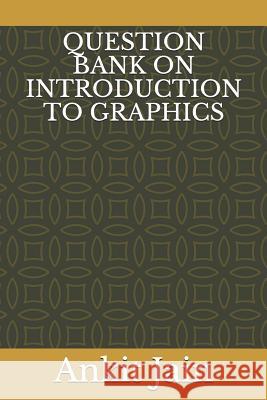 Question Bank on Introduction to Graphics Ankit Jain 9781796805147 Independently Published