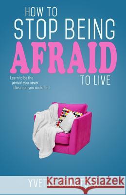 How to Stop Being Afraid to Live Yvette Conatser 9781796807998