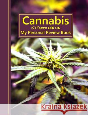 Cannabis Is It Good for Me: My Personal Review Book Shayley Stationery Books 9781796811759 Independently Published