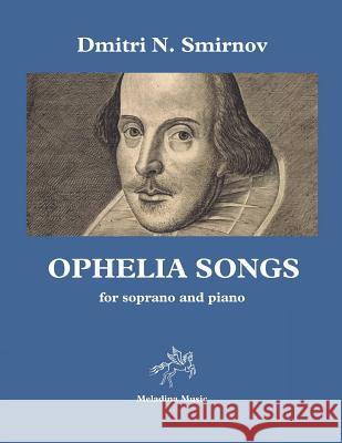 Ophelia Songs: For Soprano and Piano Dmitri N. Smirnov 9781796822953 Independently Published