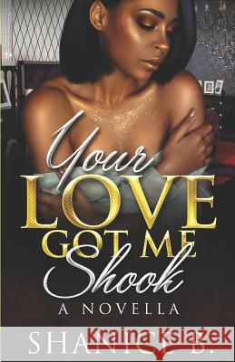 Your Love Got Me Shook Shanice B 9781796828719 Independently Published