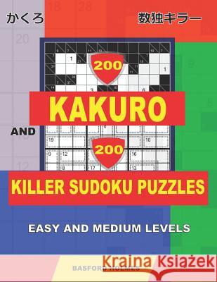 200 Kakuro and 200 Killer Sudoku puzzles. Easy and medium levels.: Kakuro 9x9 + 10x10 + 11x11 + 12x12 and Sumdoku 8x8 easy + 9x9 medium Sudoku puzzles Holmes, Basford 9781796831092 Independently Published