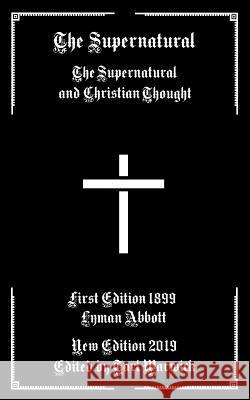 The Supernatural: The Supernatural and Christian Thought Tarl Warwick Lyman Abbott 9781796835014 Independently Published