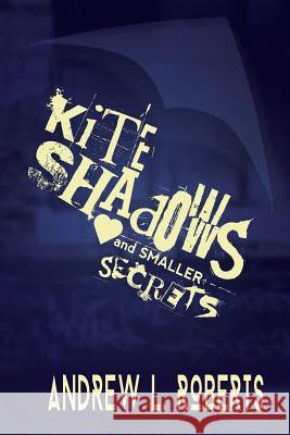 Kite Shadows and Smaller Secrets: a collection of poetry Roberts, Andrew L. 9781796835861 Independently Published