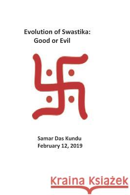 Evolution of Swastika: Good or Evil Samar K. Kundu 9781796839623 Independently Published