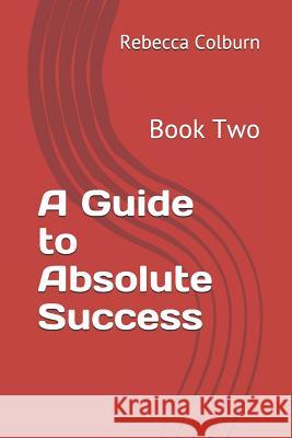 A Guide to Absolute Success: Book Two Rebecca Colburn 9781796845433