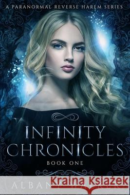 Infinity Chronicles Book One: A Paranormal Reverse Harem Series Albany Walker 9781796850635 Independently Published