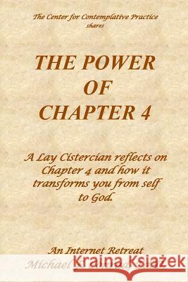 The Power of Chapter 4: A Lay Cistercian reflects on Chapter 4 and how it transforms you from self to God. Conrad, Michael F. 9781796857986
