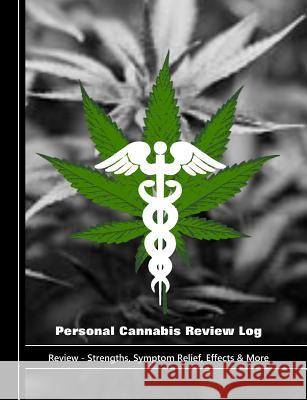 Personal Cannabis Review Log: Review - Strengths, Symptom Relief, Effects & More Shayley Stationery Books 9781796876642 Independently Published