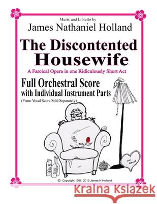 The Discontented Housewife A Farcical Opera in One Ridicously Short Act: Full Orchestral Score with Individual Instrument Parts James Nathaniel Holland 9781796898606 Independently Published