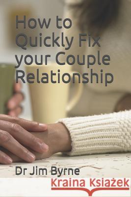 How to Quickly Fix your Couple Relationship: A brief DIY handbook for serious lovers Byrne, Jim 9781796899535