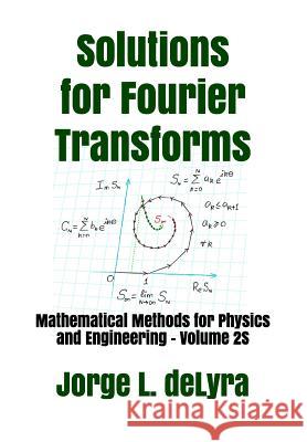 Solutions for Fourier Transforms: Mathematical Methods for Physics and Engineering - Volume 2s Jorge L. Delyra 9781796904079 Independently Published