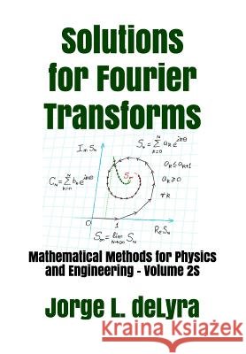 Solutions for Fourier Transforms: Mathematical Methods for Physics and Engineering - Volume 2s Jorge L. Delyra 9781796904079 Independently Published