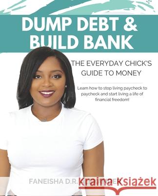 Dump Debt & Build Bank: The Everyday Chick's Guide to Money Andrea Jasmin Benjamin Alexander Erica Wilkerson 9781796904468