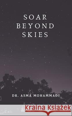 Soar Beyond Skies Dr Asma Mohammadi 9781796917321 Independently Published