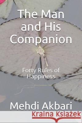 The Man and His Companion: Forty Rules of Happiness Mehdi Akbari 9781796934021