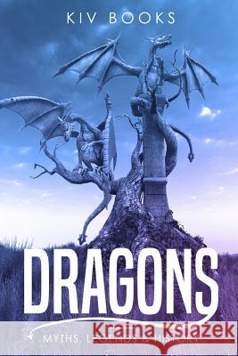 Dragons: Myths, Legends & History Kiv Books 9781796935035 Independently Published
