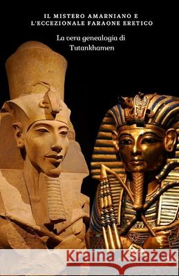Il Mistero Amarniano E l'Eccezionale Faraone Eretico: La vera genealogia di Tutankhamen Yeḥ& የሐሳብ 9781796939750 Independently Published