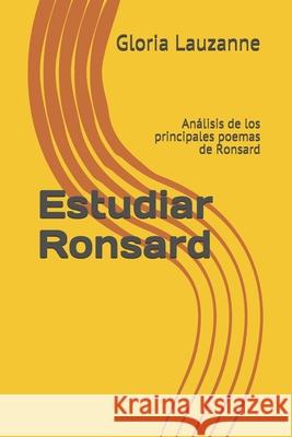 Estudiar Ronsard: Análisis de los principales poemas de Ronsard Gloria Lauzanne 9781796947328 Independently Published