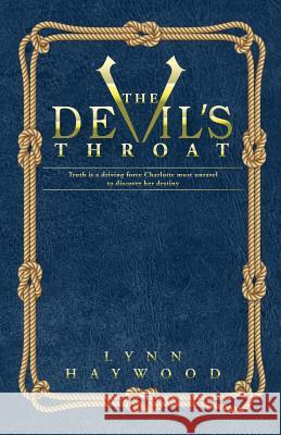 The Devil's Throat: The Truth Is a Driving Force Charlotte Must Unravel to Discover Her Destiny. Lynn Haywood 9781796953770