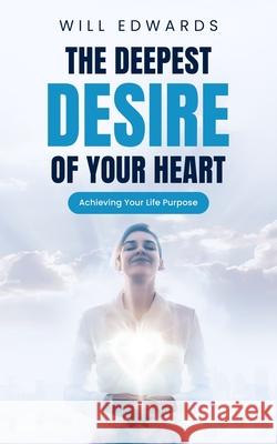 The Deepest Desire of Your Heart Will Edwards 9781796958973 Independently Published