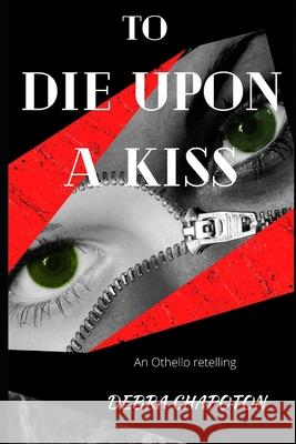 To Die Upon a Kiss: A Gender-Swapped Retelling of Othello Debra Chapoton 9781796959567 Independently Published