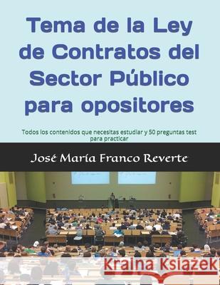 Tema de la Ley de Contratos del Sector Público para opositores: Todos los contenidos que necesitas estudiar y 50 preguntas test para practicar José María Franco Reverte 9781796959734