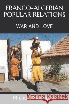 Franco-Algerian Popular Relations: War and Love Abdenour S Michele Machenin 9781796961355 Independently Published