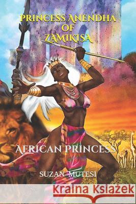 Princess Anendha of Zamikisa: The African Princess (Anendha) Suzan Mutesi Suzan Mutesi Suzan Faith Mutesi 9781796993714 Independently Published