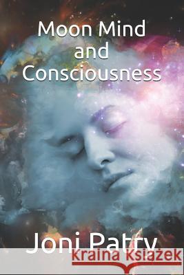Moon Mind and Consciousness Joni Patry 9781796993790 Independently Published