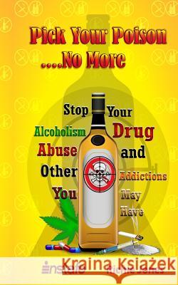 Pick Your Poison...No More: Stop Your Alcoholism, Drug Abuse and Other Addictions You May Have Richie Jones Instafo 9781796998757 Independently Published