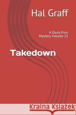 Takedown: A Davis Finn Mystery Volume 23 Hal Graff 9781797001302 Independently Published