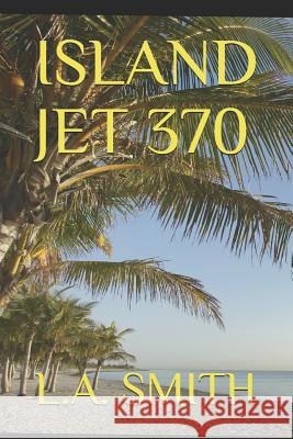 Island Jet 370 L. a. Smith 9781797001685 Independently Published