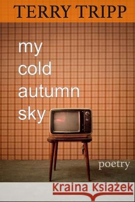 My Cold Autumn Sky: Poetry Terry Tripp 9781797003306