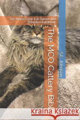 The McO Cattery Bible: The Maine Coon Cat Owner and Breeder Handbook S. E. Johnson 9781797013749 Independently Published