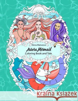 Aurora Mermaid. Coloring Book and Tale. Elena Matveeva 9781797014357