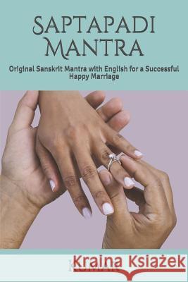 Saptapadi Mantra: Original Sanskrit Mantra with English for a Successful Happy Marriage Pandit Bharadwaj Kumar 9781797030760