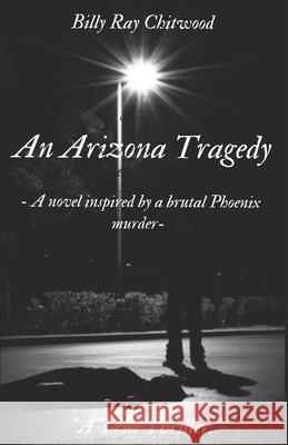 An Arizona Tragedy Billy Ray Chitwood 9781797037196